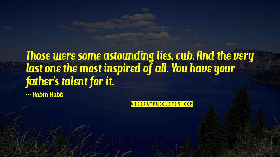Fitz Quotes By Robin Hobb: Those were some astounding lies, cub. And the Fitz Quotes By Robin Hobb: Those were some astounding lies, cub. And the