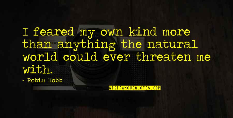 Fitz Quotes By Robin Hobb: I feared my own kind more than anything