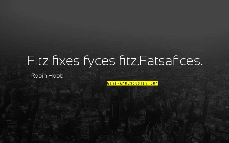 Fitz Quotes By Robin Hobb: Fitz fixes fyces fitz.Fatsafices. Fitz Quotes By Robin Hobb: Fitz fixes fyces fitz.Fatsafices.