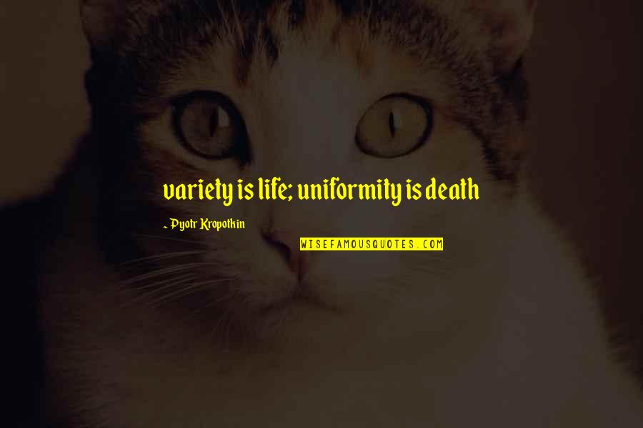 Fitz Vacker Quotes By Pyotr Kropotkin: variety is life; uniformity is death