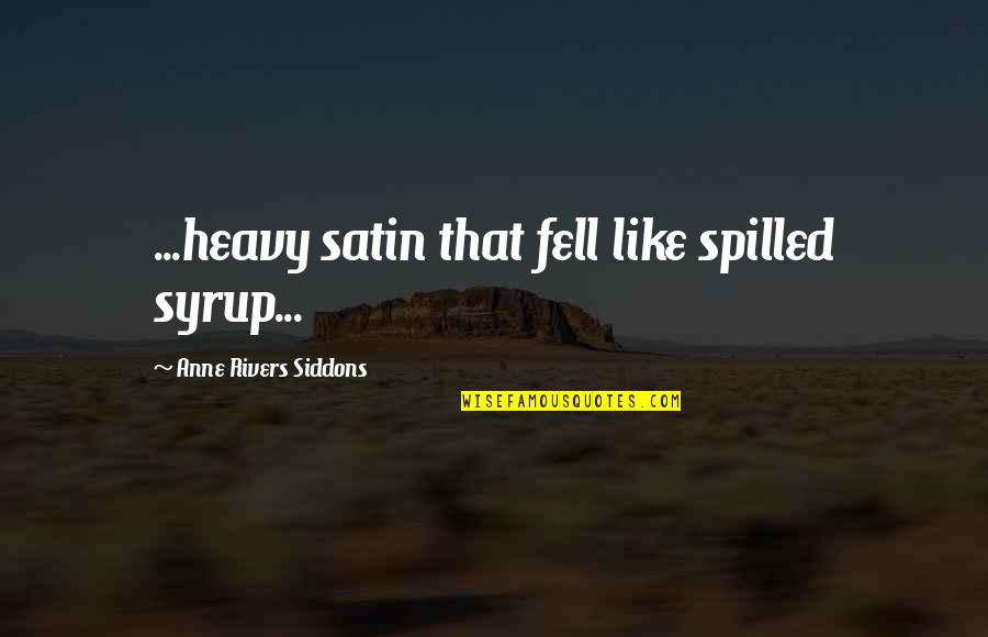 Fitzcharles Funeral Homes Quotes By Anne Rivers Siddons: ...heavy satin that fell like spilled syrup...