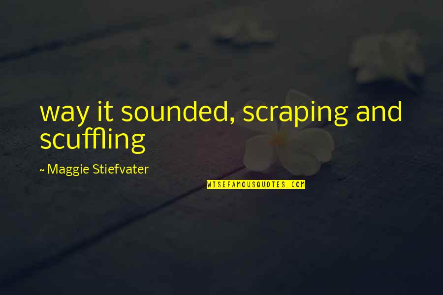 Fitzcharles Nikita Quotes By Maggie Stiefvater: way it sounded, scraping and scuffling Fitzcharles Nikita Quotes By Maggie Stiefvater: way it sounded, scraping and scuffling