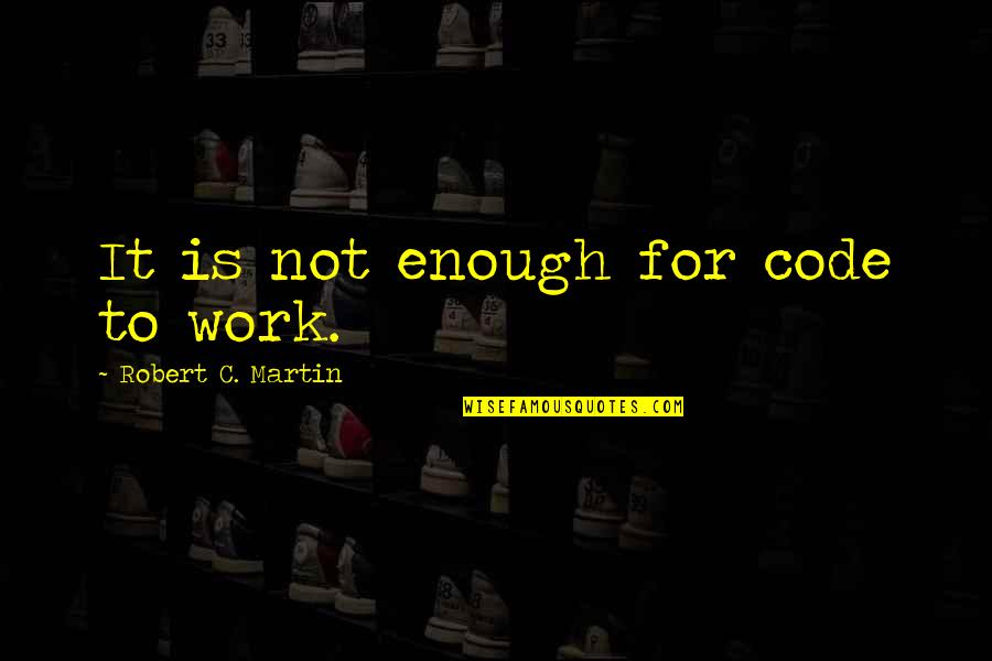Fitzcharles Nikita Quotes By Robert C. Martin: It is not enough for code to work.