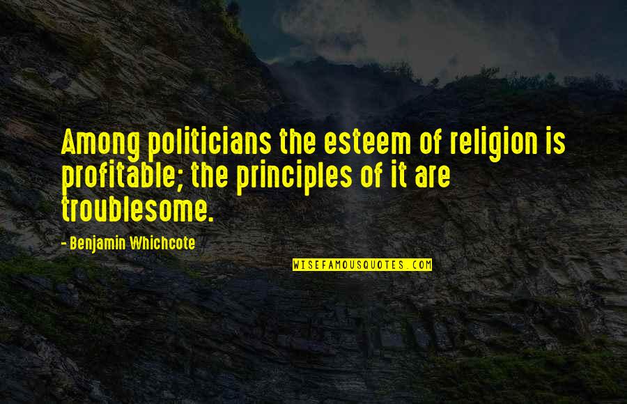 Fitzchivalry Quotes By Benjamin Whichcote: Among politicians the esteem of religion is profitable;