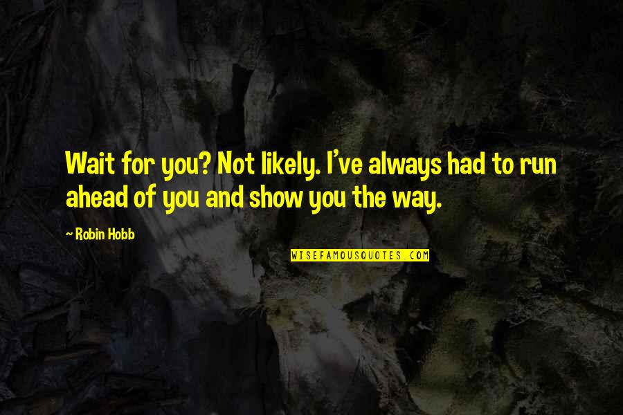 Fitzchivalry Quotes By Robin Hobb: Wait for you? Not likely. I've always had