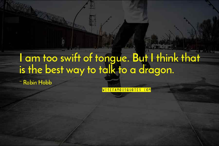 Fitzchivalry Quotes By Robin Hobb: I am too swift of tongue. But I