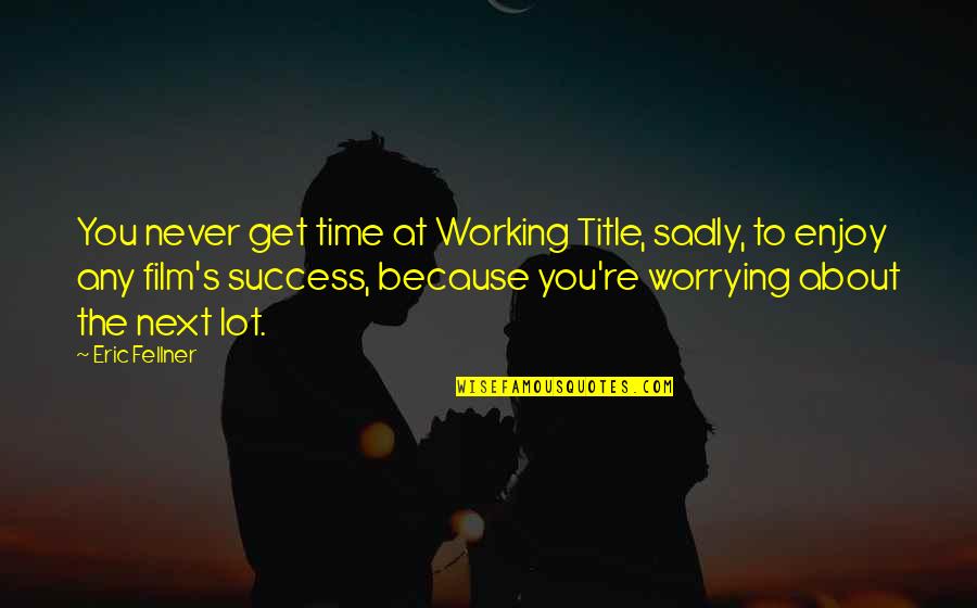 Fitzek Das Quotes By Eric Fellner: You never get time at Working Title, sadly, Fitzek Das Quotes By Eric Fellner: You never get time at Working Title, sadly,