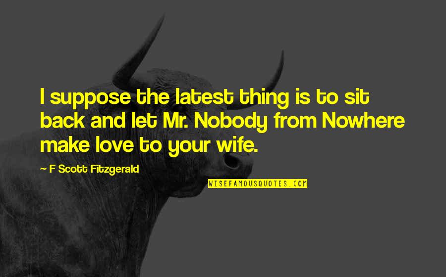 Fitzgerald Gatsby Love Quotes By F Scott Fitzgerald: I suppose the latest thing is to sit