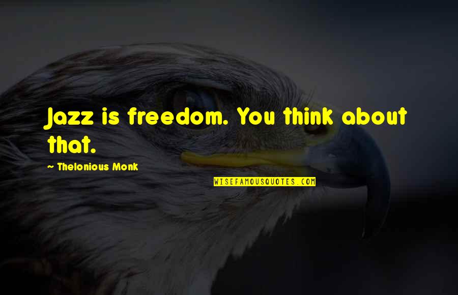 Fitzgerald Gatsby Love Quotes By Thelonious Monk: Jazz is freedom. You think about that.