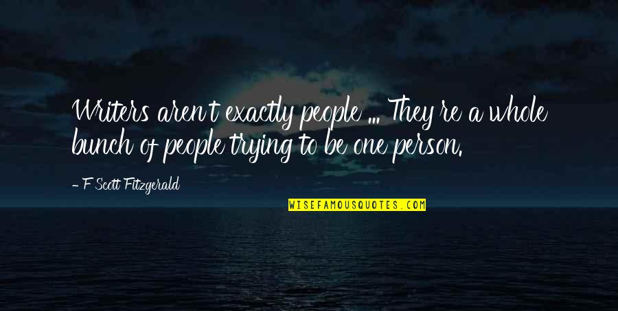 Fitzgerald Quote Quotes By F Scott Fitzgerald: Writers aren't exactly people ... They're a whole