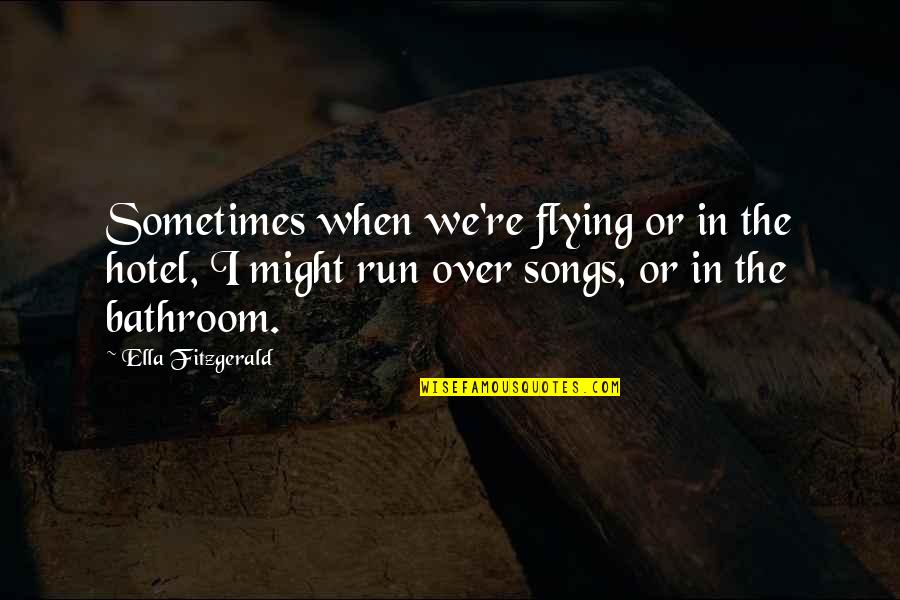 Fitzgerald Quotes By Ella Fitzgerald: Sometimes when we're flying or in the hotel,