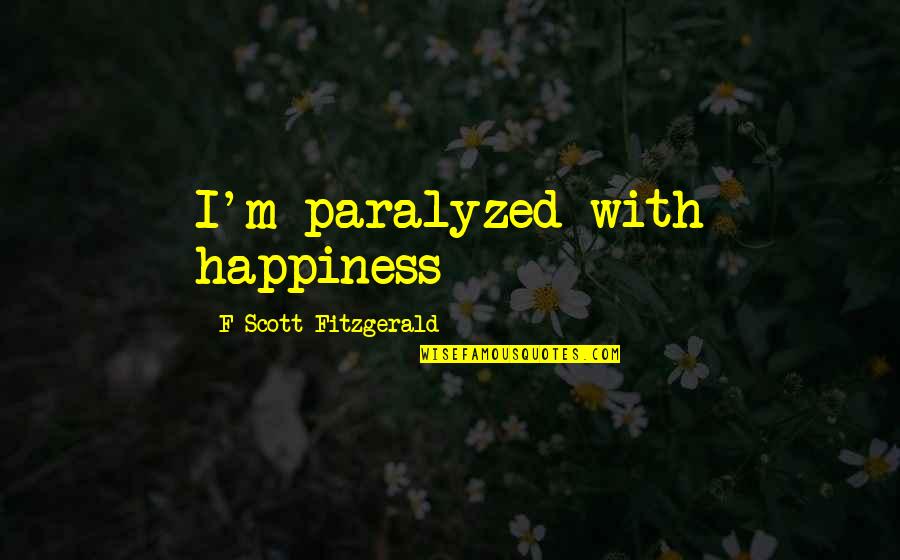 Fitzgerald Quotes By F Scott Fitzgerald: I'm paralyzed with happiness