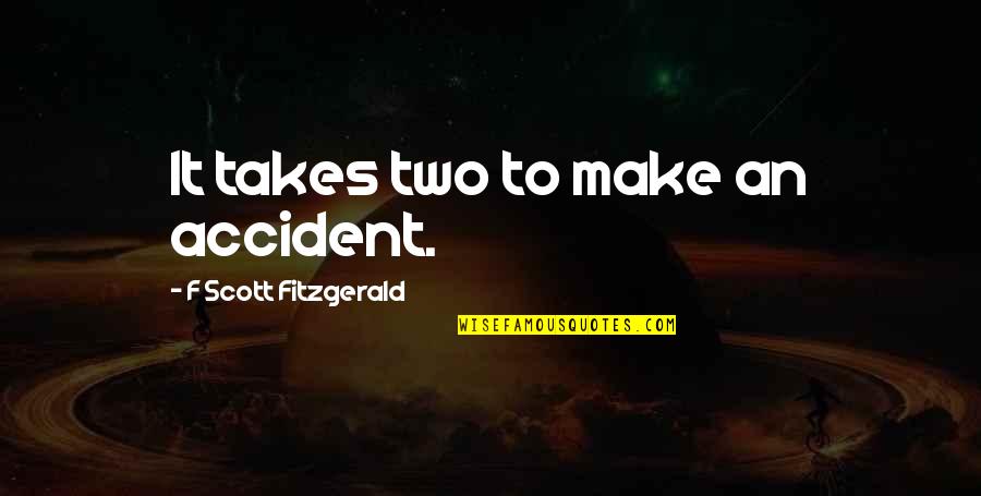 Fitzgerald Quotes By F Scott Fitzgerald: It takes two to make an accident.