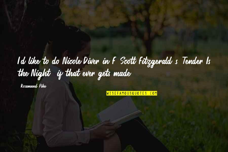Fitzgerald Tender Is The Night Quotes By Rosamund Pike: I'd like to do Nicole Diver in F.