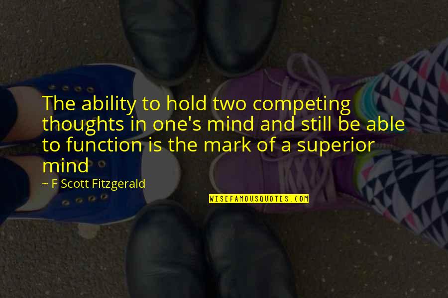 Fitzgerald's Quotes By F Scott Fitzgerald: The ability to hold two competing thoughts in Fitzgerald's Quotes By F Scott Fitzgerald: The ability to hold two competing thoughts in