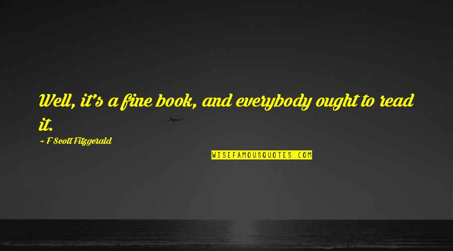 Fitzgerald's Quotes By F Scott Fitzgerald: Well, it's a fine book, and everybody ought Fitzgerald's Quotes By F Scott Fitzgerald: Well, it's a fine book, and everybody ought