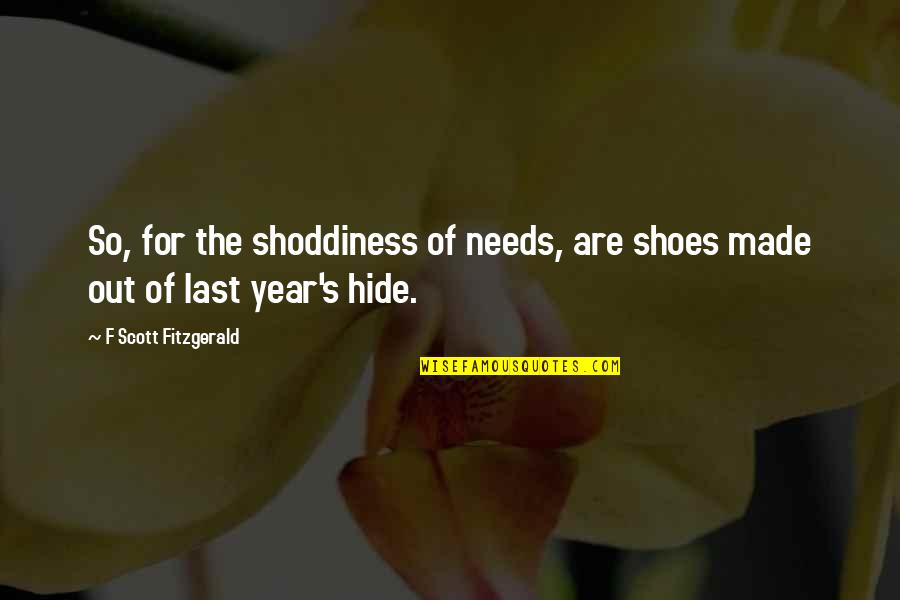 Fitzgerald's Quotes By F Scott Fitzgerald: So, for the shoddiness of needs, are shoes Fitzgerald's Quotes By F Scott Fitzgerald: So, for the shoddiness of needs, are shoes