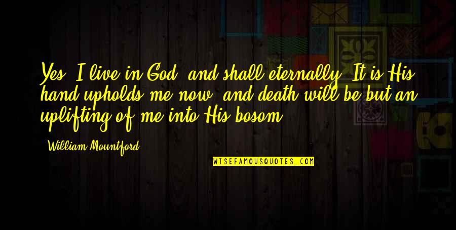 Fitzharris Insurance Quotes By William Mountford: Yes, I live in God, and shall eternally. Fitzharris Insurance Quotes By William Mountford: Yes, I live in God, and shall eternally.