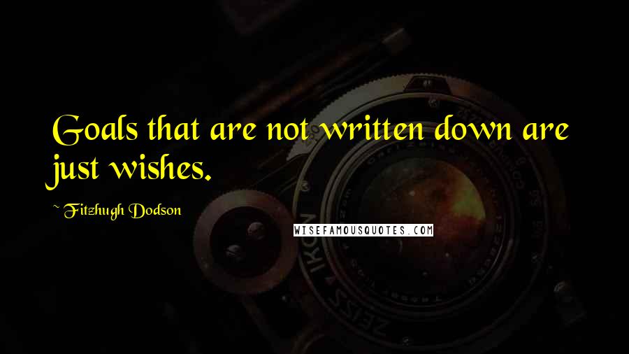 Fitzhugh Dodson quotes: Goals that are not written down are just wishes.