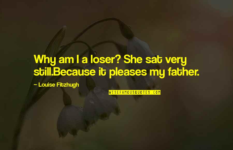 Fitzhugh Quotes By Louise Fitzhugh: Why am I a loser? She sat very