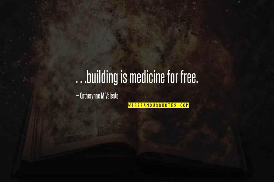 Fitzit Quotes By Catherynne M Valente: . . .building is medicine for free.