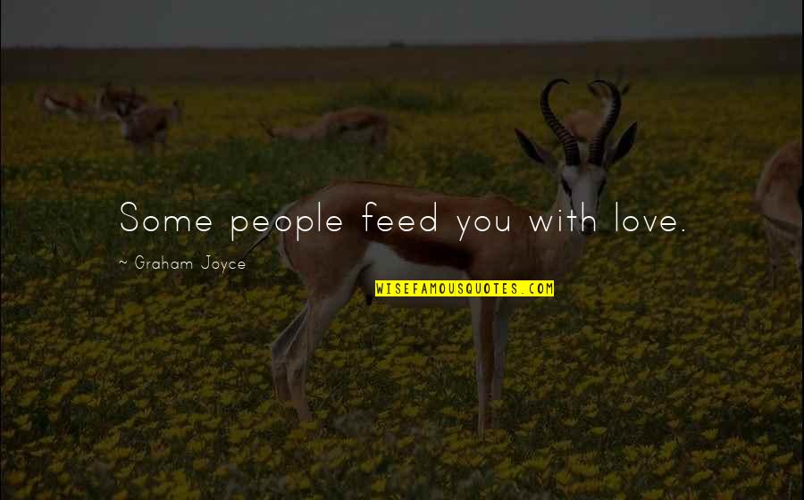 Fitzmaurice Quotes By Graham Joyce: Some people feed you with love.
