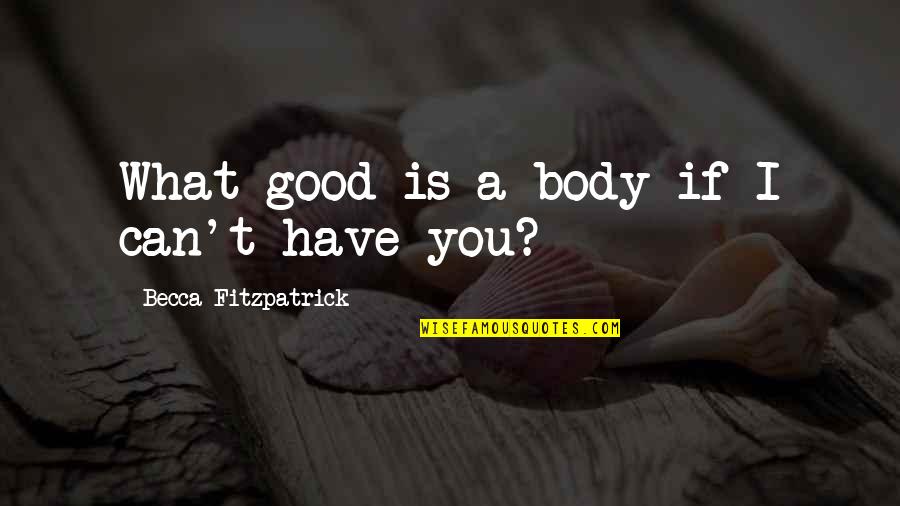 Fitzpatrick Quotes By Becca Fitzpatrick: What good is a body if I can't