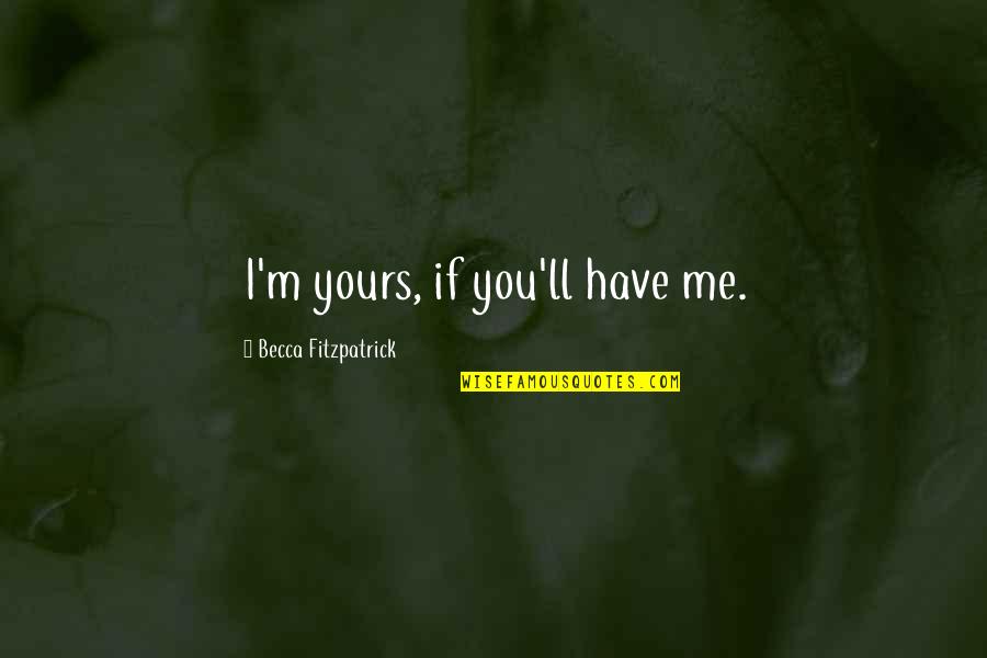 Fitzpatrick Quotes By Becca Fitzpatrick: I'm yours, if you'll have me.