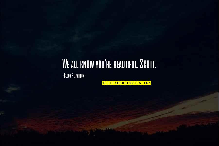 Fitzpatrick Quotes By Becca Fitzpatrick: We all know you're beautiful, Scott.