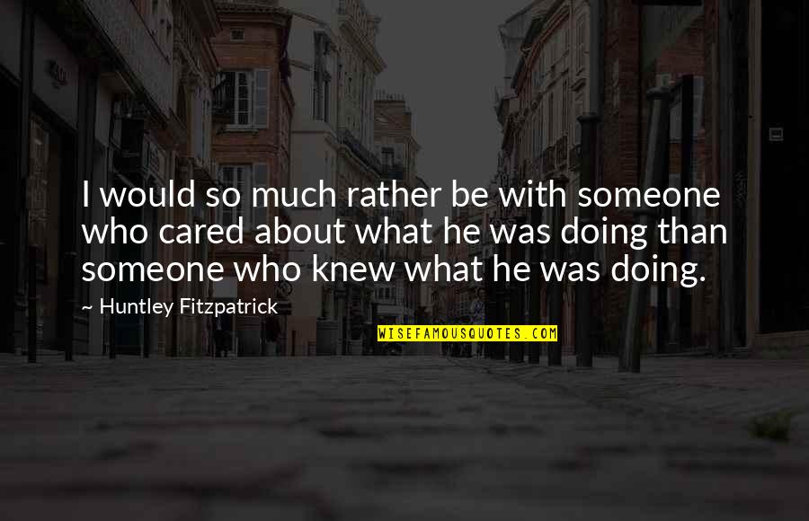 Fitzpatrick Quotes By Huntley Fitzpatrick: I would so much rather be with someone