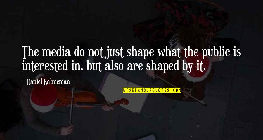 Fitzpiers Quotes By Daniel Kahneman: The media do not just shape what the Fitzpiers Quotes By Daniel Kahneman: The media do not just shape what the