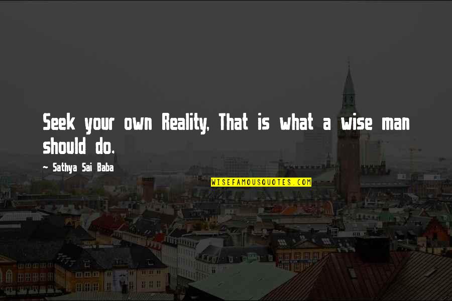 Fitzrandolph Family Quotes By Sathya Sai Baba: Seek your own Reality, That is what a Fitzrandolph Family Quotes By Sathya Sai Baba: Seek your own Reality, That is what a