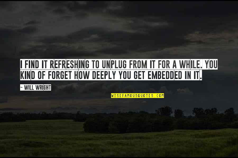Fitzwell Shoes Quotes By Will Wright: I find it refreshing to unplug from it