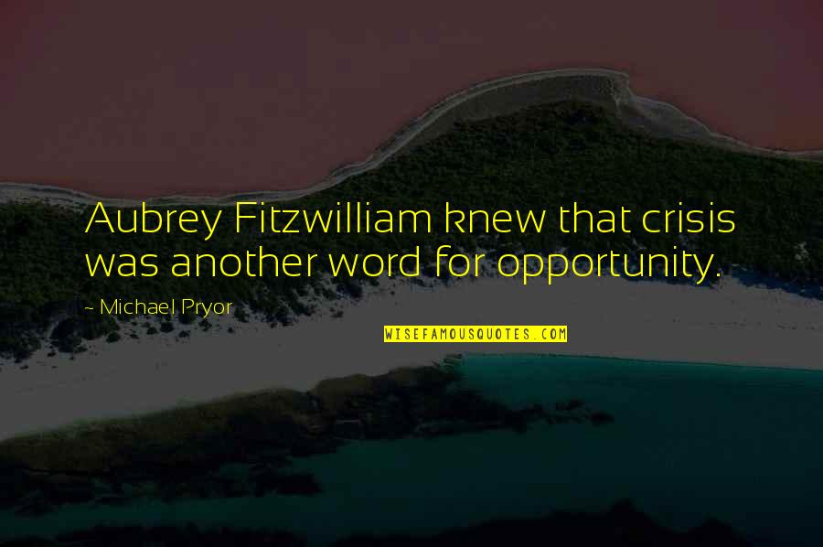 Fitzwilliam Quotes By Michael Pryor: Aubrey Fitzwilliam knew that crisis was another word