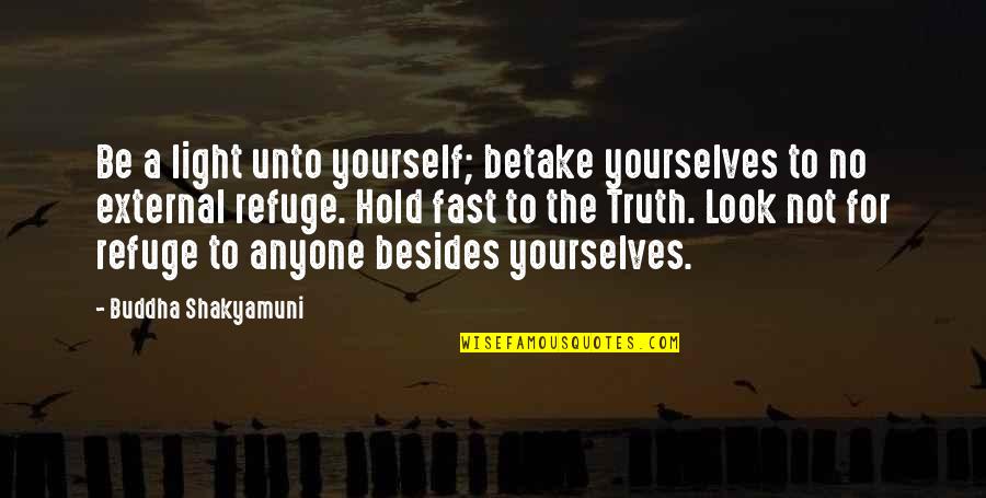 Fitzwinkle Quotes By Buddha Shakyamuni: Be a light unto yourself; betake yourselves to