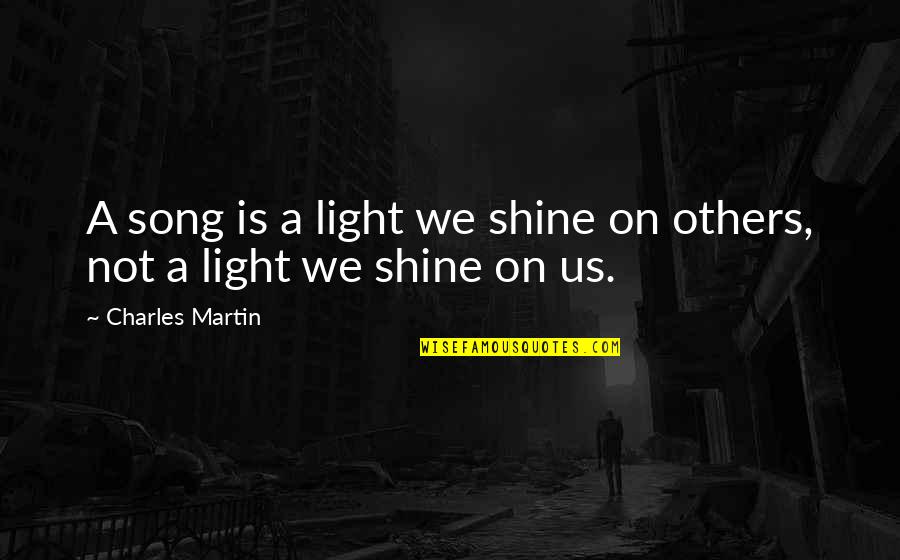Fiume Tevere Quotes By Charles Martin: A song is a light we shine on