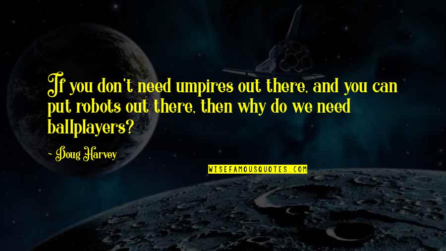 Fiume Tevere Quotes By Doug Harvey: If you don't need umpires out there, and