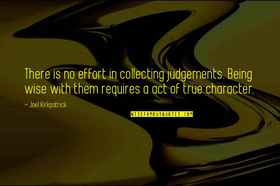 Fiume Tevere Quotes By Joel Kirkpatrick: There is no effort in collecting judgements. Being