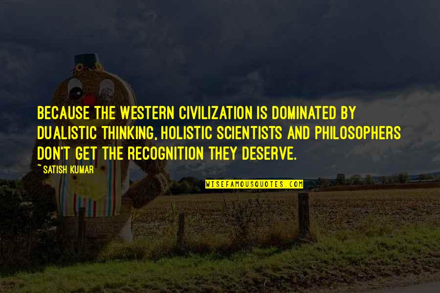 Fiume Tevere Quotes By Satish Kumar: Because the Western civilization is dominated by dualistic