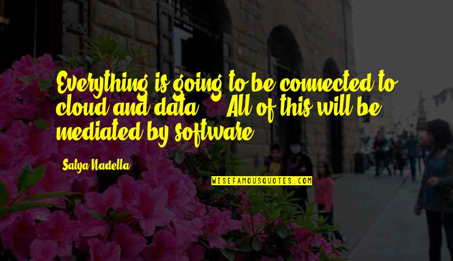 Fiume Tevere Quotes By Satya Nadella: Everything is going to be connected to cloud