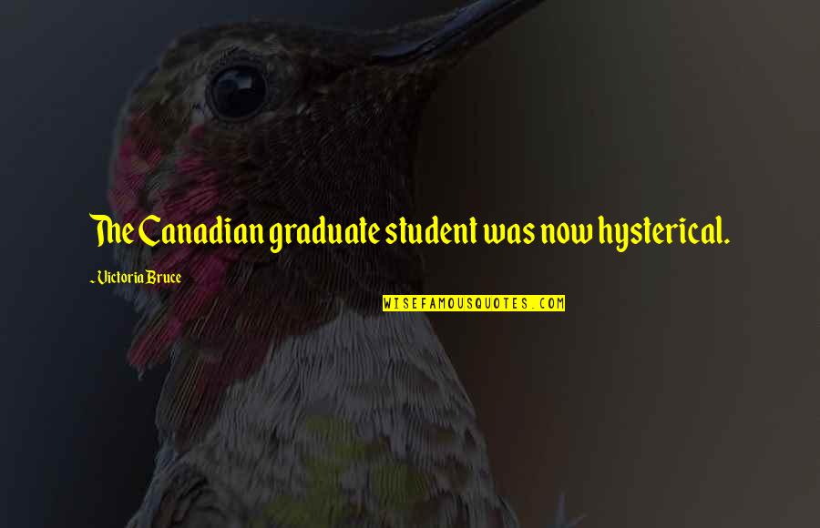 Fiume Tevere Quotes By Victoria Bruce: The Canadian graduate student was now hysterical.