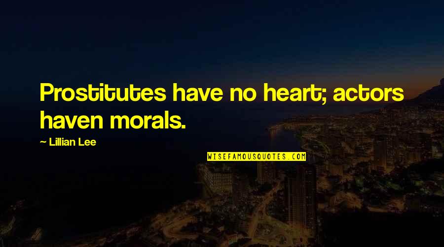 Fiumi Italiani Quotes By Lillian Lee: Prostitutes have no heart; actors haven morals.