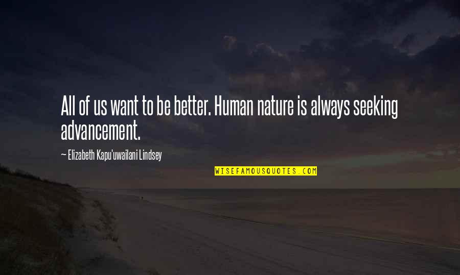 Fiutal Quotes By Elizabeth Kapu'uwailani Lindsey: All of us want to be better. Human Fiutal Quotes By Elizabeth Kapu'uwailani Lindsey: All of us want to be better. Human