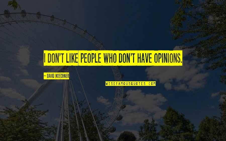Fiution Quotes By David Koechner: I don't like people who don't have opinions.