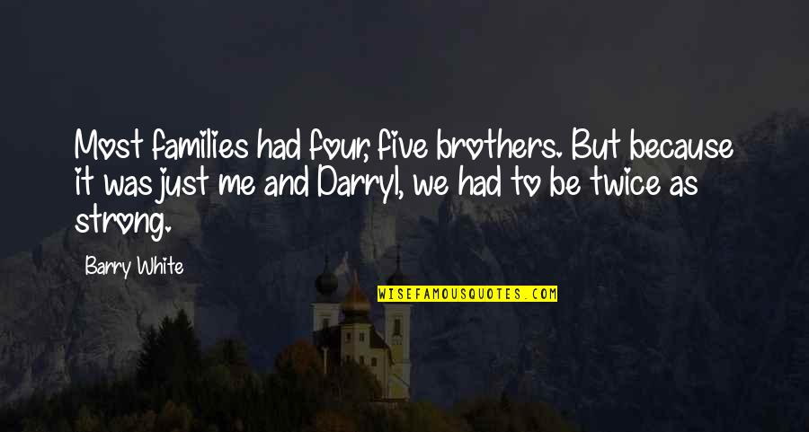 Five Brothers Quotes By Barry White: Most families had four, five brothers. But because Five Brothers Quotes By Barry White: Most families had four, five brothers. But because