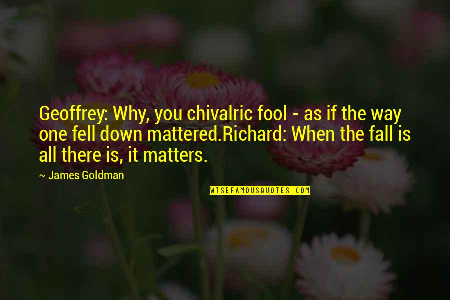 Five Cents Quotes By James Goldman: Geoffrey: Why, you chivalric fool - as if Five Cents Quotes By James Goldman: Geoffrey: Why, you chivalric fool - as if
