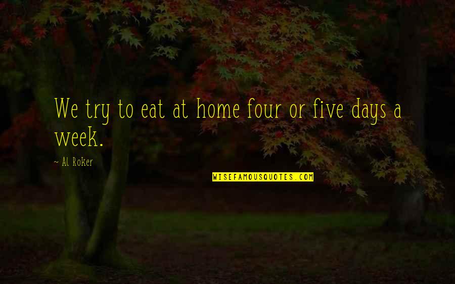 Five Days Quotes By Al Roker: We try to eat at home four or