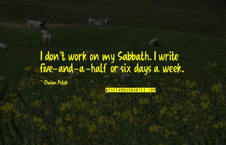 Five Days Quotes By Chaim Potok: I don't work on my Sabbath. I write
