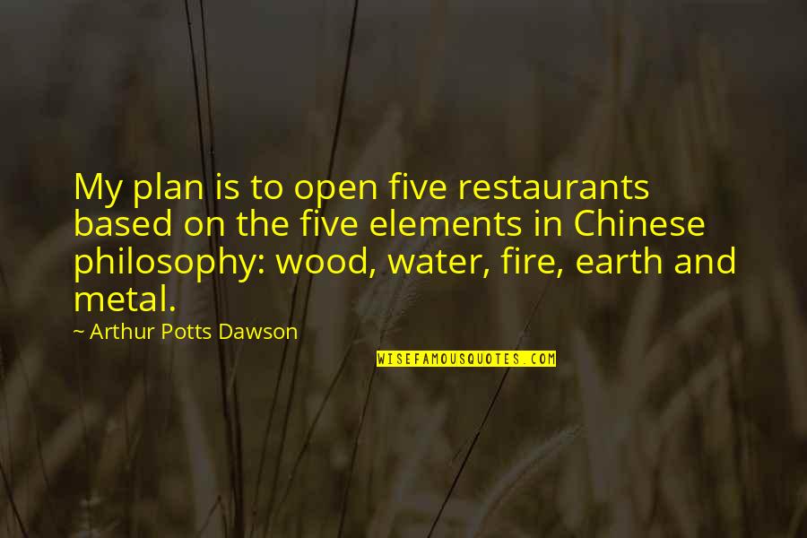 Five Elements Quotes By Arthur Potts Dawson: My plan is to open five restaurants based