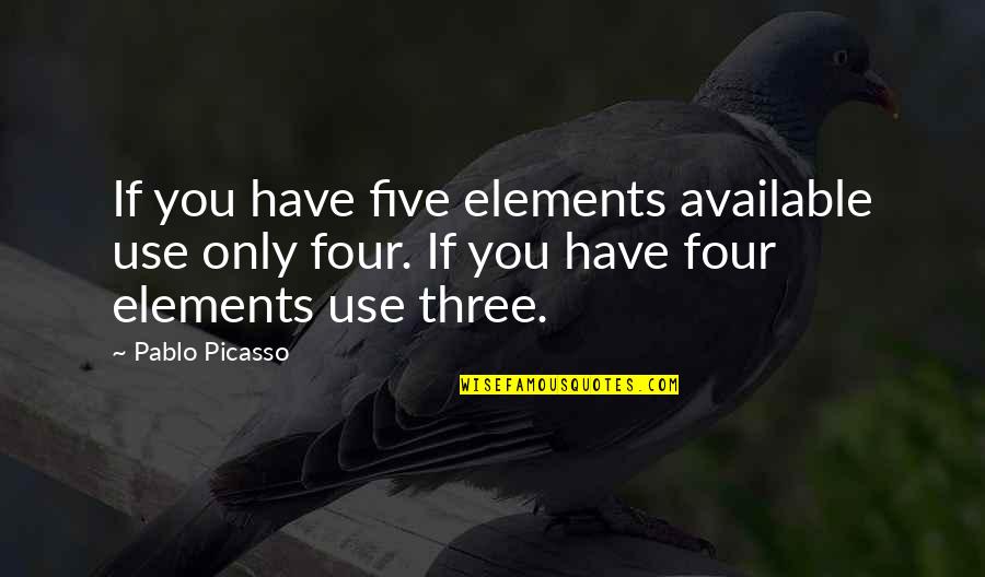 Five Elements Quotes By Pablo Picasso: If you have five elements available use only